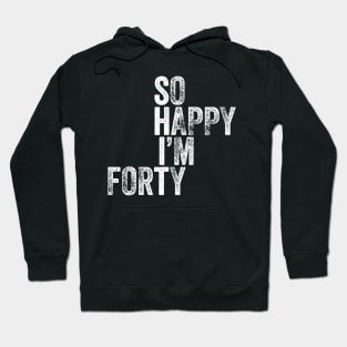 So Happy Im Forty T-Shirt Funny 40th Birthday Hoodie